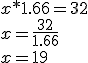 x*1.66=32\\x=\frac{32}{1.66}\\x=19 